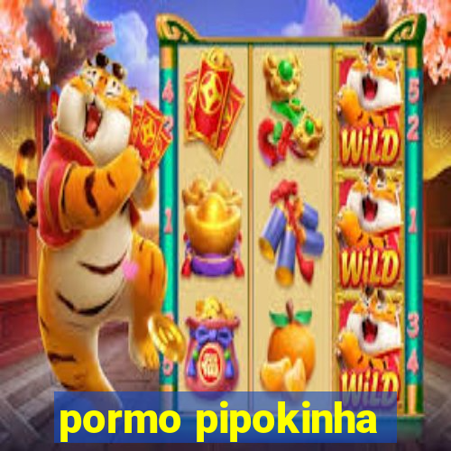 pormo pipokinha